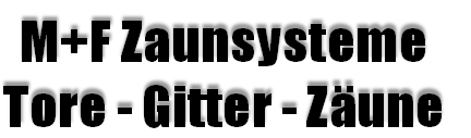 M+F Zaunsysteme
Tore - Gitter - Zäune